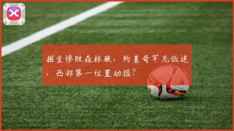 掘金惨败森林狼，约基奇罕见低迷，西部第一位置动摇？