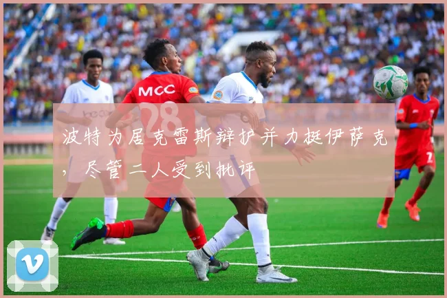 波特为居克雷斯辩护并力挺伊萨克，尽管二人受到批评